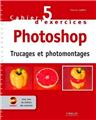 CAHIER NO5 D´EXERCICES PHOTOSHOP-TRUCAGES ET PHOTOMONTAGES  AVEC CD ROM