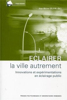 ECLAIRER LA VILLE AUTREMENT. INNOVATIONS ET EXPERIMENTATIONSEN ECLAIRAGE PUBLIC
