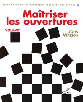 MAITRISER LES OUVERTURES. VOLUME 1 - RECOMMANDE PAR LA FEDERATION FRANCAISE DES ECHECS