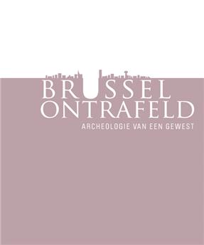 BRUSSEL ONTRAFELD ;ARCHEOLOGIE VAN EEN GEWEST