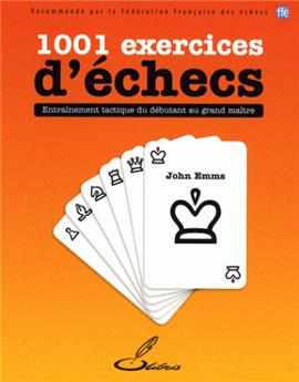 1001 EXERCICES D´ECHECS. ENTRAINEMENT TACTIQUE DU DEBUTANT AU GRAND MAITRE