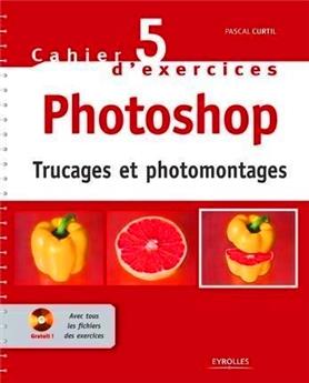CAHIER NO5 D´EXERCICES PHOTOSHOP-TRUCAGES ET PHOTOMONTAGES  AVEC CD ROM