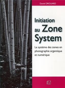 INITIATION AU ZONE SYSTEM. LE SYSTEME DES ZONES EN PHOTOGRAPHIE ARGENTIQUE ET NUMERIQUE