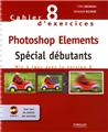 CAHIER N8 D´EXERCICES PHOTOSHOP PHOTOSHOP ELEMENTS. SPECIAL DEBUTANTS. AVEC CD-ROM. MISE A JOUR DE L  