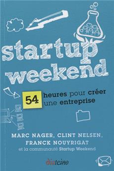 STARTUP WEEKEND . 54 HEURES POUR CREER UNE ENTREPRISE